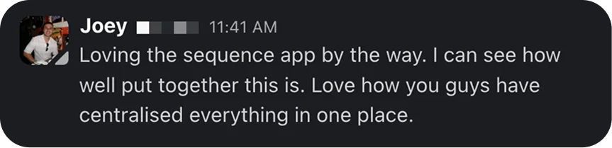 Message from Joey: Loving the sequence app by the way. I can see how well put together this is. Love how you guys have centralised everything in one place.