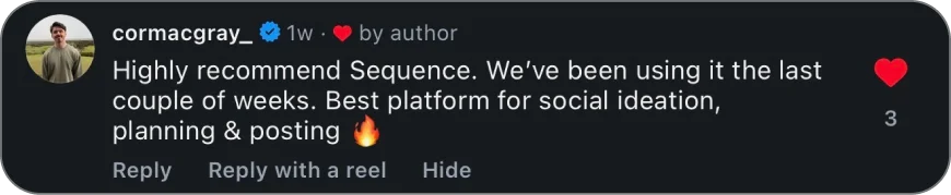 Instagram comment from @cormacgray_: Highly recommend Sequence. We've been using it the last couple of weeks. Best platform for social ideation, planning & posting 🔥