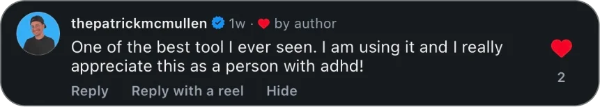 Instagram comment from @thepatrickmcmullen: One of the best tool I ever seen. I am using it and I really appreciate this as a person with adhd!